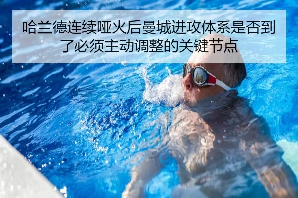 哈兰德连续哑火后曼城进攻体系是否到了必须主动调整的关键节点