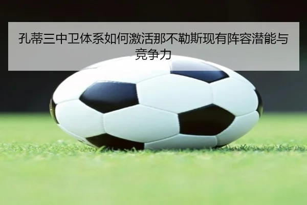 孔蒂三中卫体系如何激活那不勒斯现有阵容潜能与竞争力